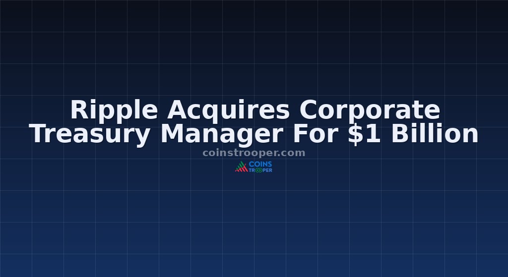 Ripple Acquires Corporate Treasury Manager For $1 Billion