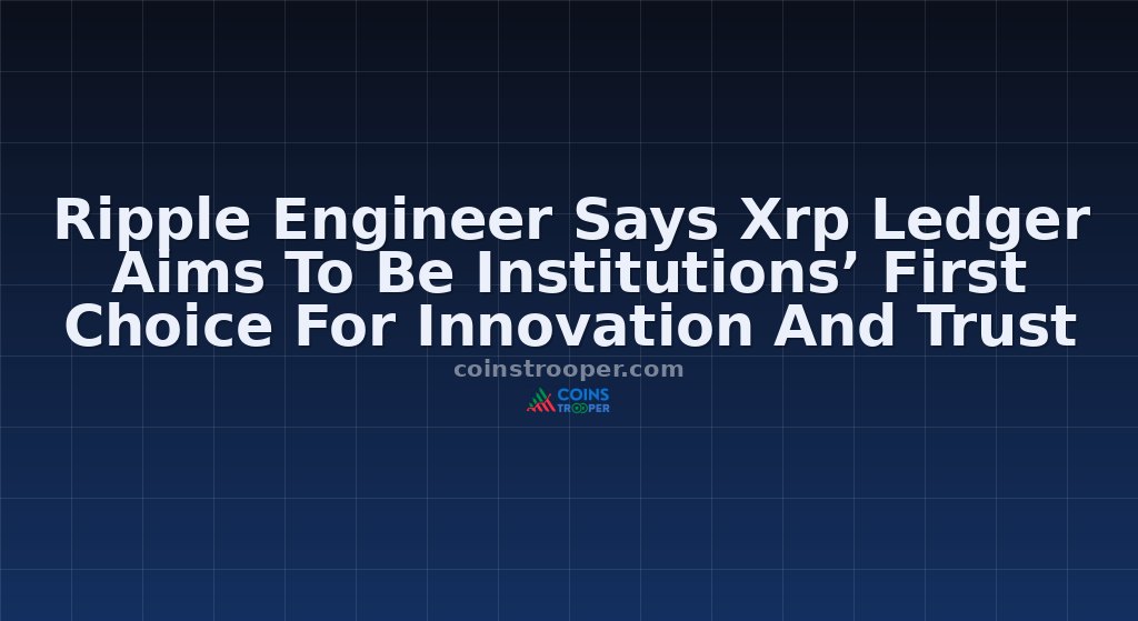 Ripple Engineer Says Xrp Ledger Aims To Be Institutions’ First Choice For Innovation And Trust