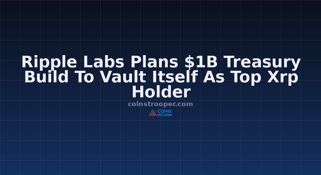 Ripple Labs Plans $1B Treasury Build To Vault Itself As Top Xrp Holder
