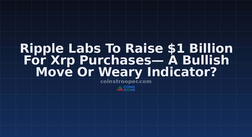 Ripple Labs To Raise $1 Billion For Xrp Purchases— A Bullish Move Or Weary Indicator?