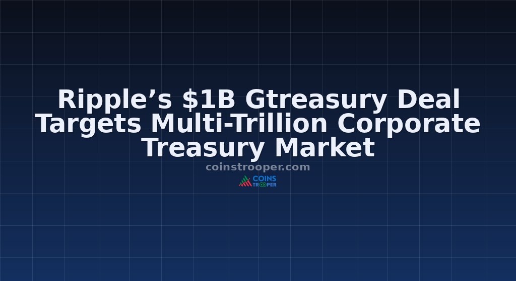 Ripple’s $1B Gtreasury Deal Targets Multi-Trillion Corporate Treasury Market