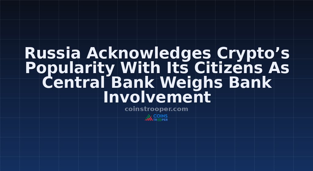 Russia Acknowledges Crypto’s Popularity With Its Citizens As Central Bank Weighs Bank Involvement