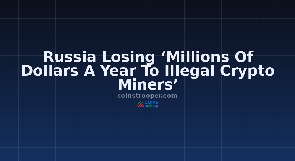 Russia Losing ‘Millions Of Dollars A Year To Illegal Crypto Miners’