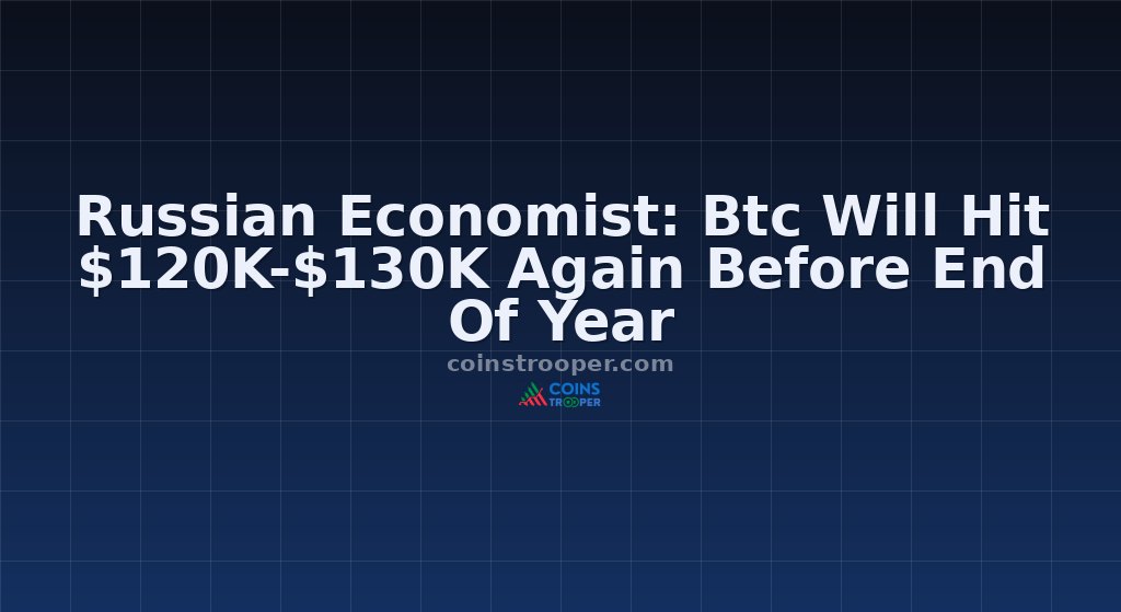 Russian Economist: Btc Will Hit $120K-$130K Again Before End Of Year
