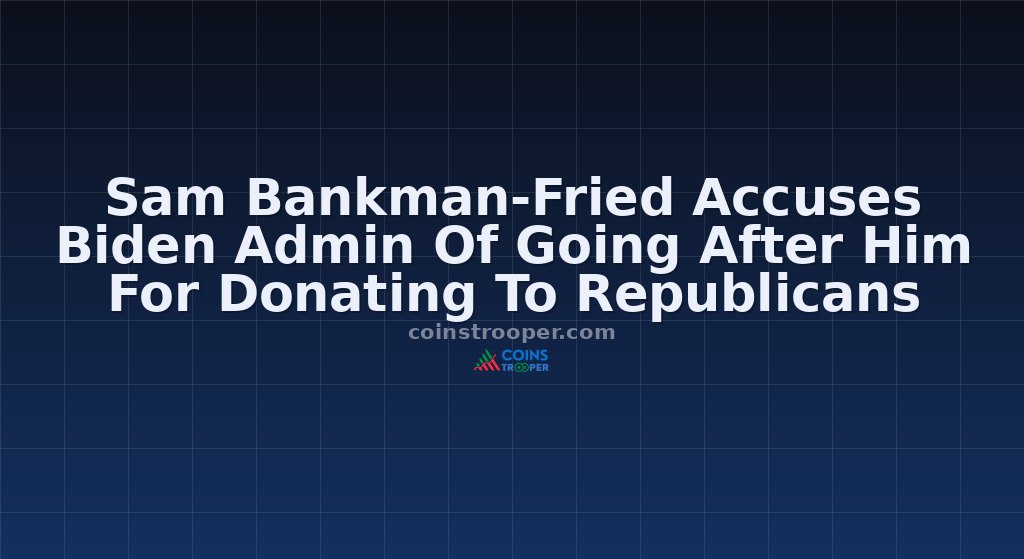 Sam Bankman-Fried Accuses Biden Admin Of Going After Him For Donating To Republicans