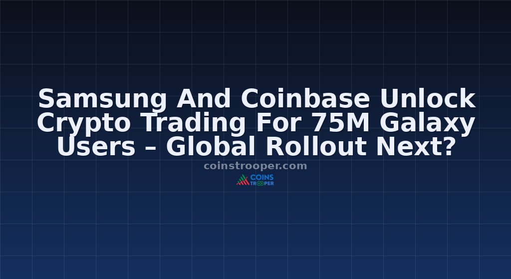 Samsung And Coinbase Unlock Crypto Trading For 75M Galaxy Users – Global Rollout Next?