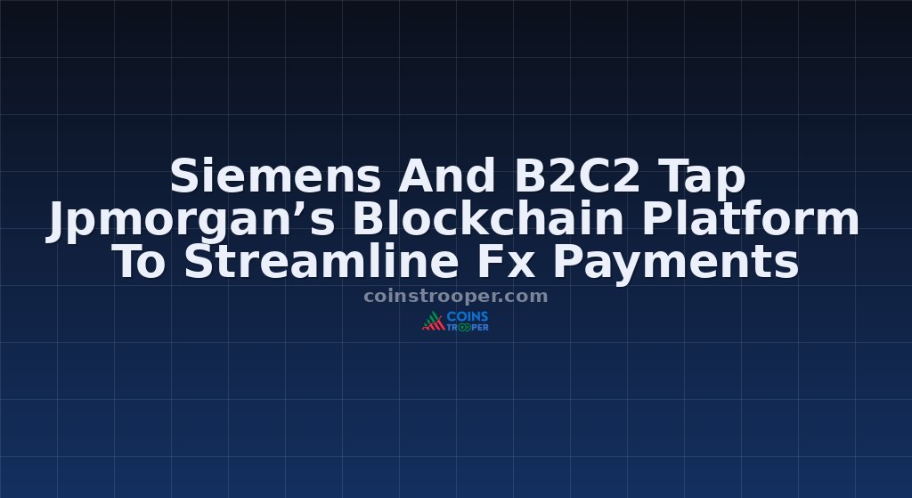 Siemens And B2C2 Tap Jpmorgan’s Blockchain Platform To Streamline Fx Payments
