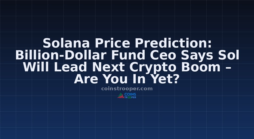 Solana Price Prediction: Billion-Dollar Fund Ceo Says Sol Will Lead Next Crypto Boom – Are You In Yet?