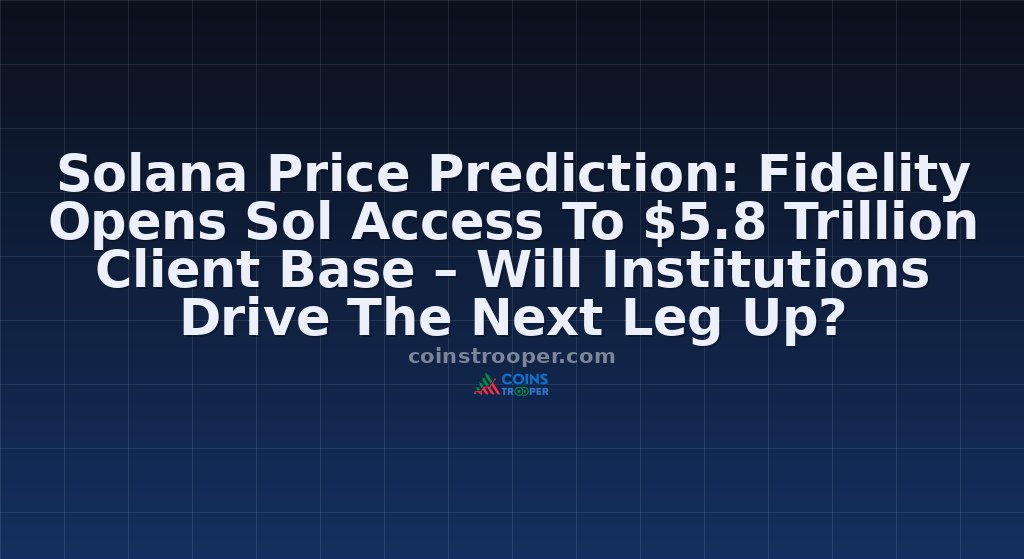 Solana Price Prediction: Fidelity Opens Sol Access To $5.8 Trillion Client Base – Will Institutions Drive The Next Leg Up?