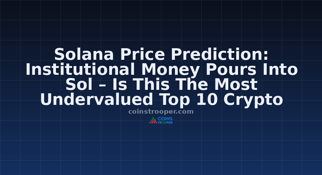 Solana Price Prediction: Institutional Money Pours Into Sol – Is This The Most Undervalued Top 10 Crypto Right Now?