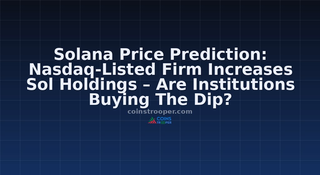 Solana Price Prediction: Nasdaq-Listed Firm Increases Sol Holdings – Are Institutions Buying The Dip?