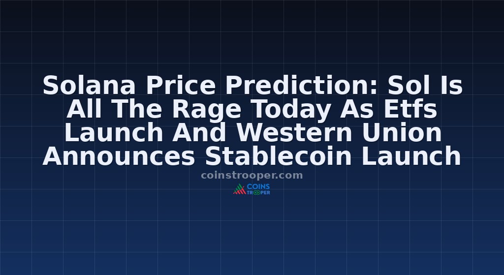 Solana Price Prediction: Sol Is All The Rage Today As Etfs Launch And Western Union Announces Stablecoin Launch For Early 2026 – Is A New Ath Coming?