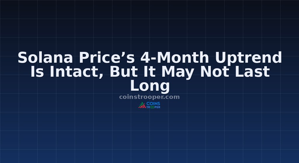Solana Price’s 4-Month Uptrend Is Intact, But It May Not Last Long
