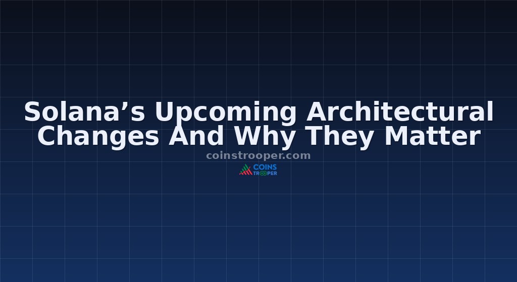 Solana’s Upcoming Architectural Changes And Why They Matter