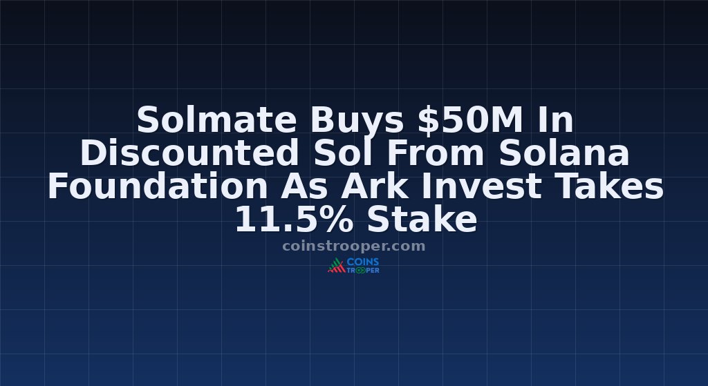 Solmate Buys $50M In Discounted Sol From Solana Foundation As Ark Invest Takes 11.5% Stake