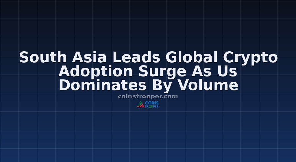 South Asia Leads Global Crypto Adoption Surge As Us Dominates By Volume