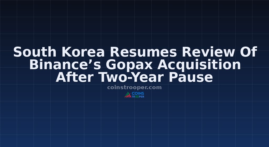 South Korea Resumes Review Of Binance’s Gopax Acquisition After Two-Year Pause