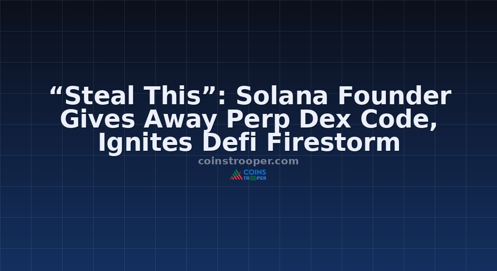“Steal This”: Solana Founder Gives Away Perp Dex Code, Ignites Defi Firestorm