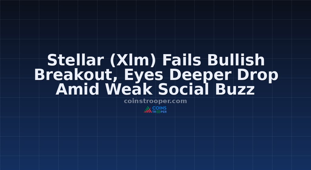 Stellar (Xlm) Fails Bullish Breakout, Eyes Deeper Drop Amid Weak Social Buzz