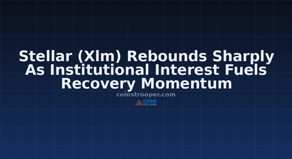 Stellar (Xlm) Rebounds Sharply As Institutional Interest Fuels Recovery Momentum