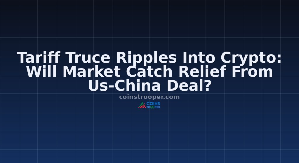 Tariff Truce Ripples Into Crypto: Will Market Catch Relief From Us-China Deal?