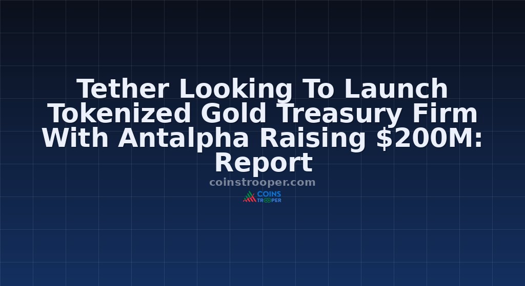 Tether Looking To Launch Tokenized Gold Treasury Firm With Antalpha Raising $200M: Report