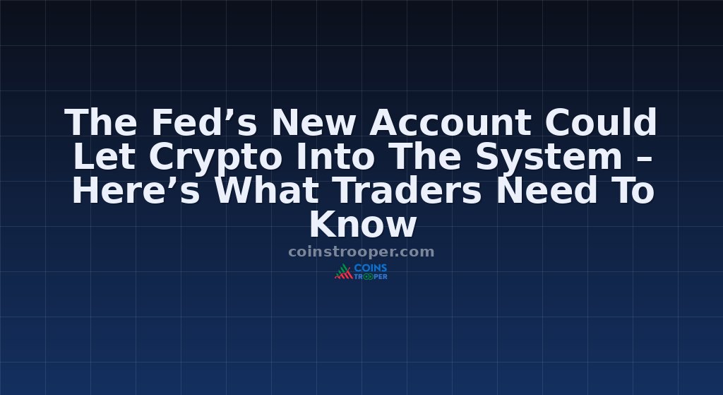The Fed’s New Account Could Let Crypto Into The System – Here’s What Traders Need To Know