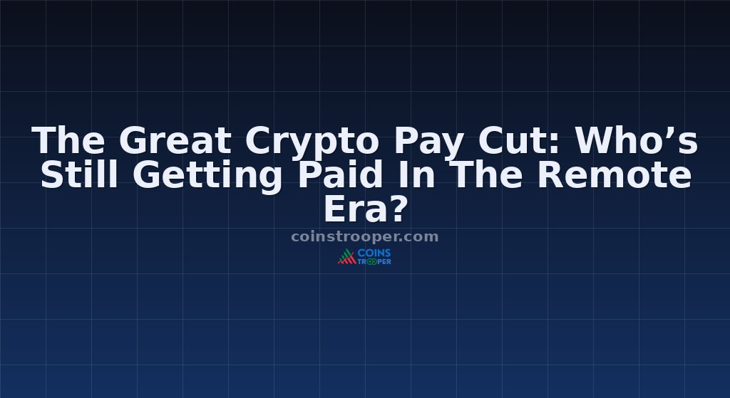 The Great Crypto Pay Cut: Who’s Still Getting Paid In The Remote Era?
