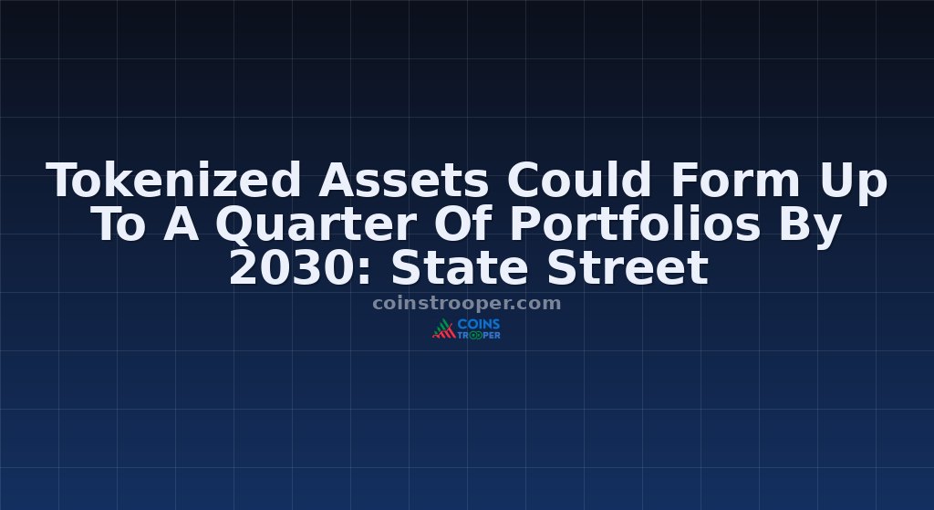 Tokenized Assets Could Form Up To A Quarter Of Portfolios By 2030: State Street