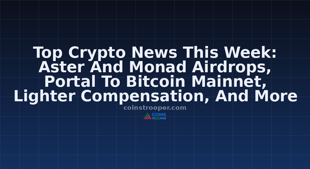 Top Crypto News This Week: Aster And Monad Airdrops, Portal To Bitcoin Mainnet, Lighter Compensation, And More