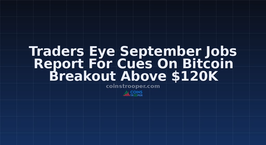 Traders Eye September Jobs Report For Cues On Bitcoin Breakout Above $120K