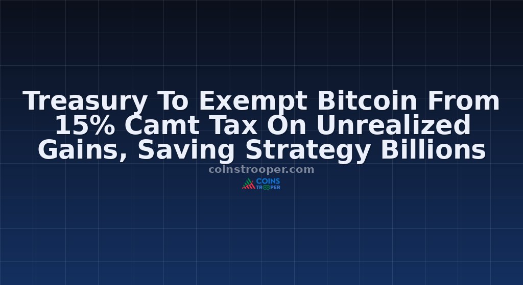 Treasury To Exempt Bitcoin From 15% Camt Tax On Unrealized Gains, Saving Strategy Billions