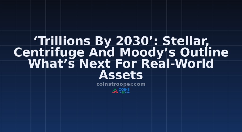 ‘Trillions By 2030’: Stellar, Centrifuge And Moody’s Outline What’s Next For Real-World Assets