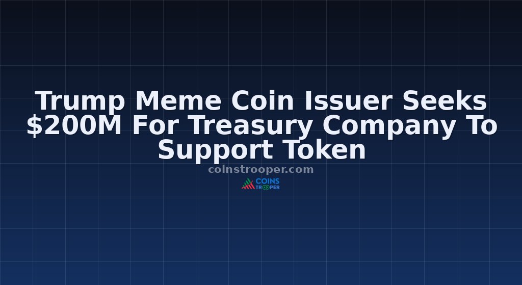 Trump Meme Coin Issuer Seeks $200M For Treasury Company To Support Token 