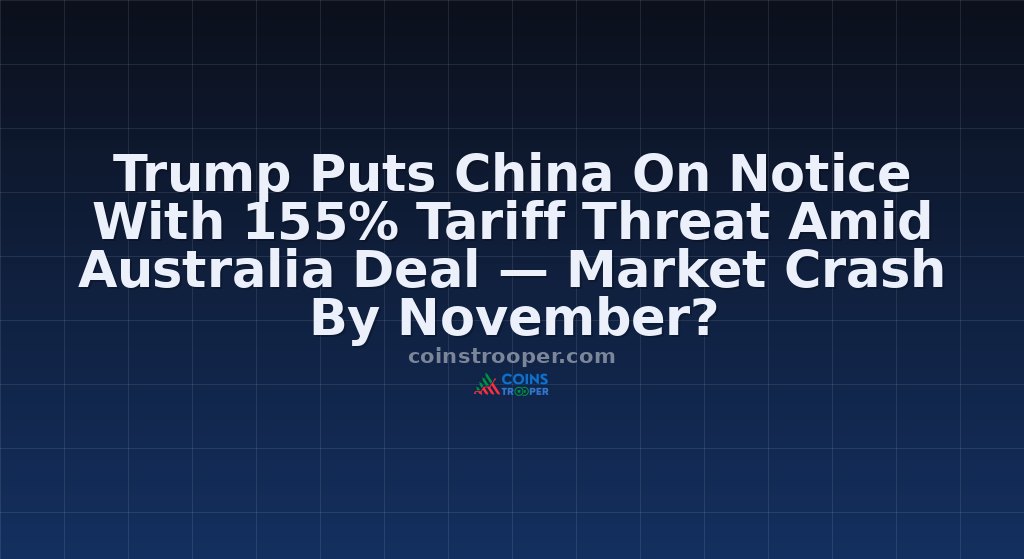 Trump Puts China On Notice With 155% Tariff Threat Amid Australia Deal — Market Crash By November?