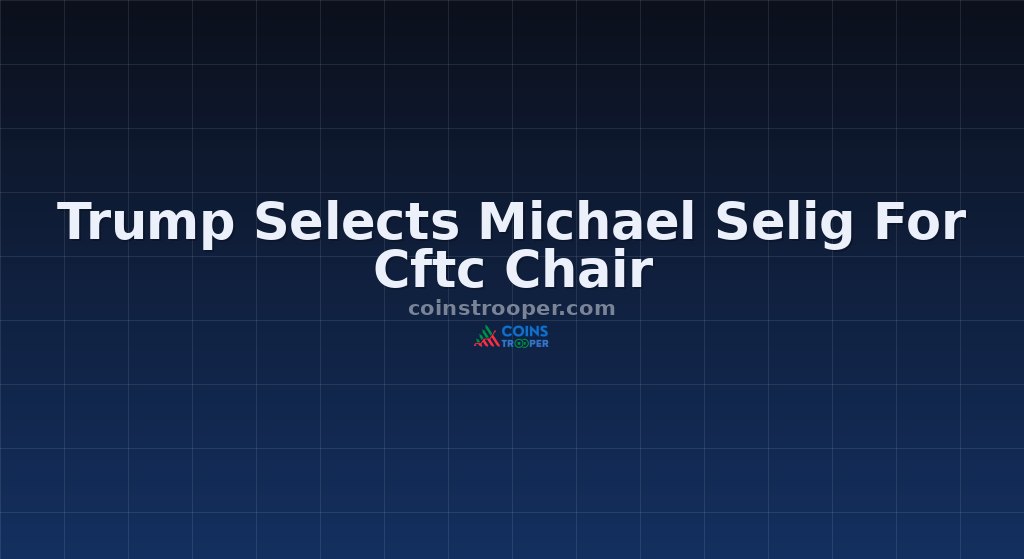Trump Selects Michael Selig For Cftc Chair