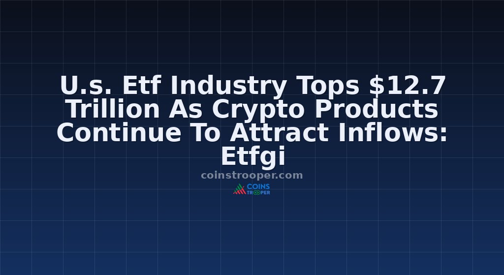 U.s. Etf Industry Tops $12.7 Trillion As Crypto Products Continue To Attract Inflows: Etfgi