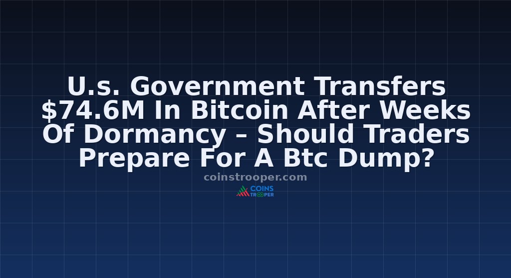 U.s. Government Transfers $74.6M In Bitcoin After Weeks Of Dormancy – Should Traders Prepare For A Btc Dump?