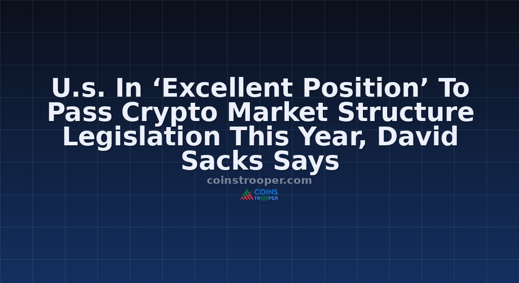 U.s. In ‘Excellent Position’ To Pass Crypto Market Structure Legislation This Year, David Sacks Says