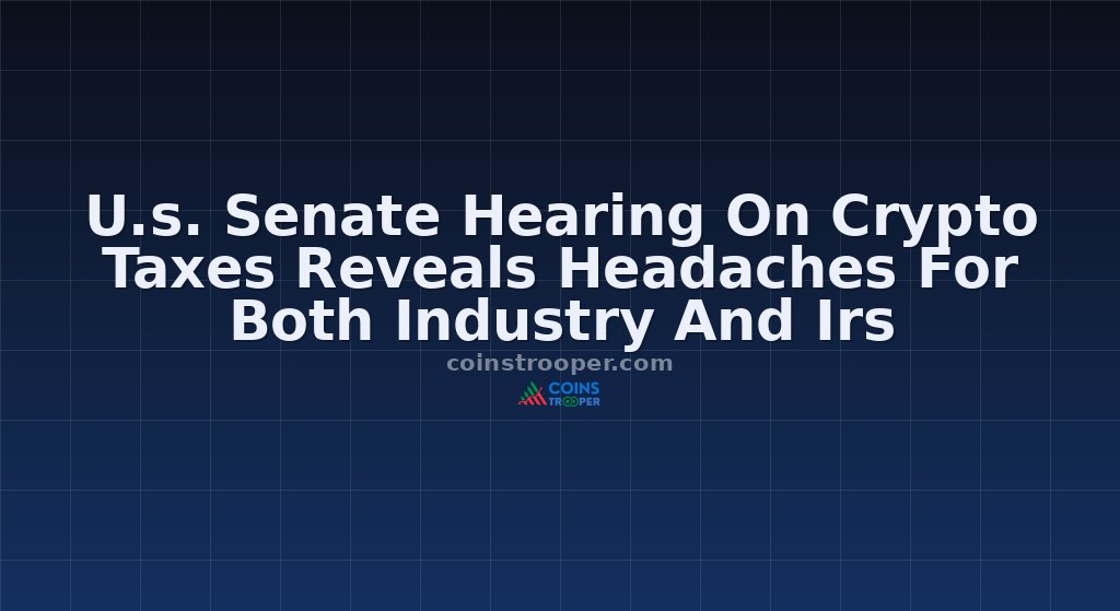U.s. Senate Hearing On Crypto Taxes Reveals Headaches For Both Industry And Irs