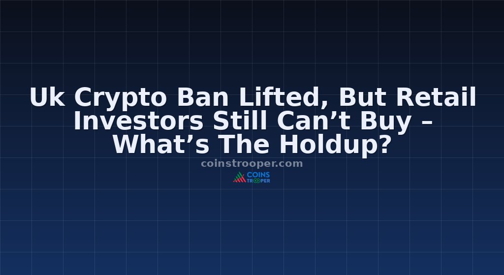 Uk Crypto Ban Lifted, But Retail Investors Still Can’t Buy – What’s The Holdup?