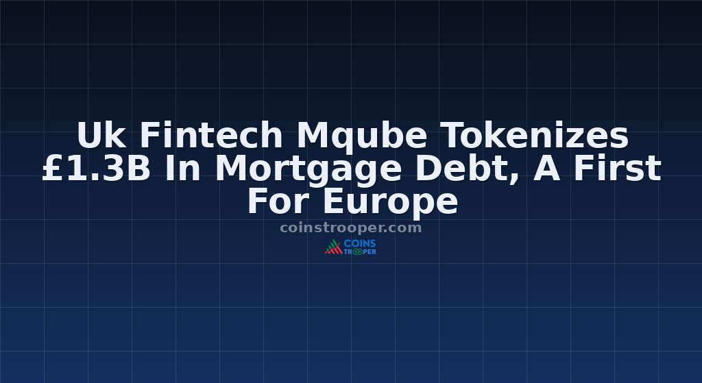 Uk Fintech Mqube Tokenizes £1.3B In Mortgage Debt, A First For Europe