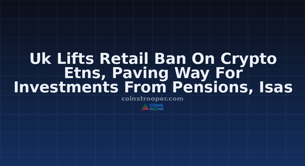 Uk Lifts Retail Ban On Crypto Etns, Paving Way For Investments From Pensions, Isas