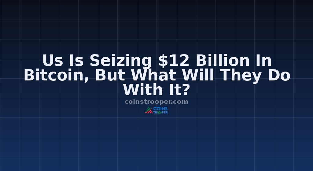 Us Is Seizing $12 Billion In Bitcoin, But What Will They Do With It?