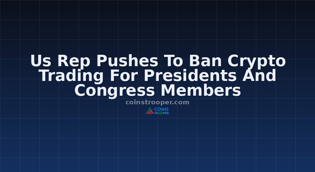 Us Rep Pushes To Ban Crypto Trading For Presidents And Congress Members
