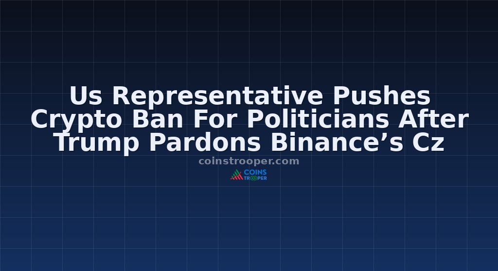 Us Representative Pushes Crypto Ban For Politicians After Trump Pardons Binance’s Cz