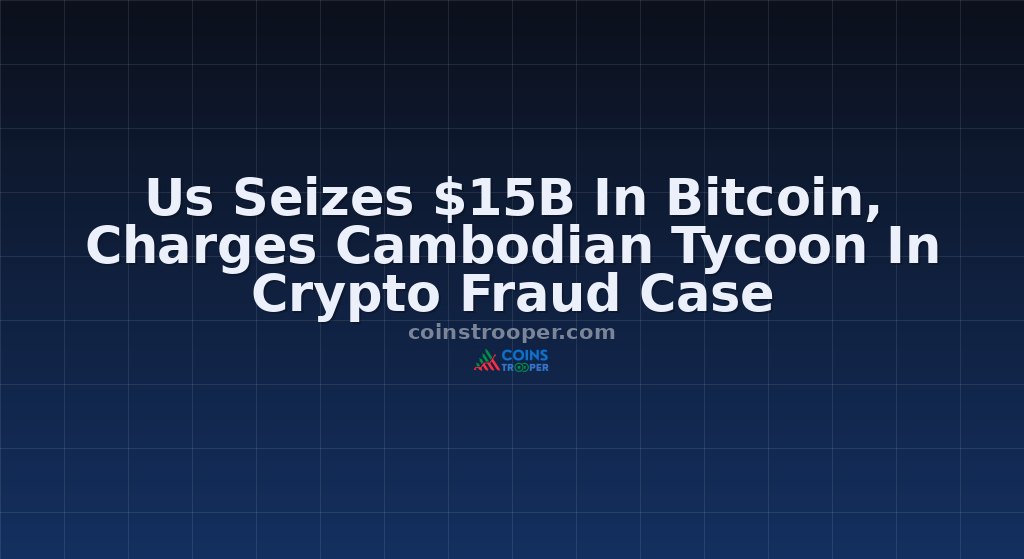 Us Seizes $15B In Bitcoin, Charges Cambodian Tycoon In Crypto Fraud Case