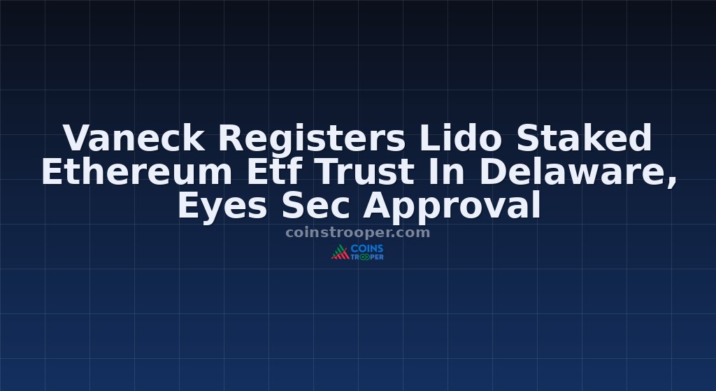 Vaneck Registers Lido Staked Ethereum Etf Trust In Delaware, Eyes Sec Approval