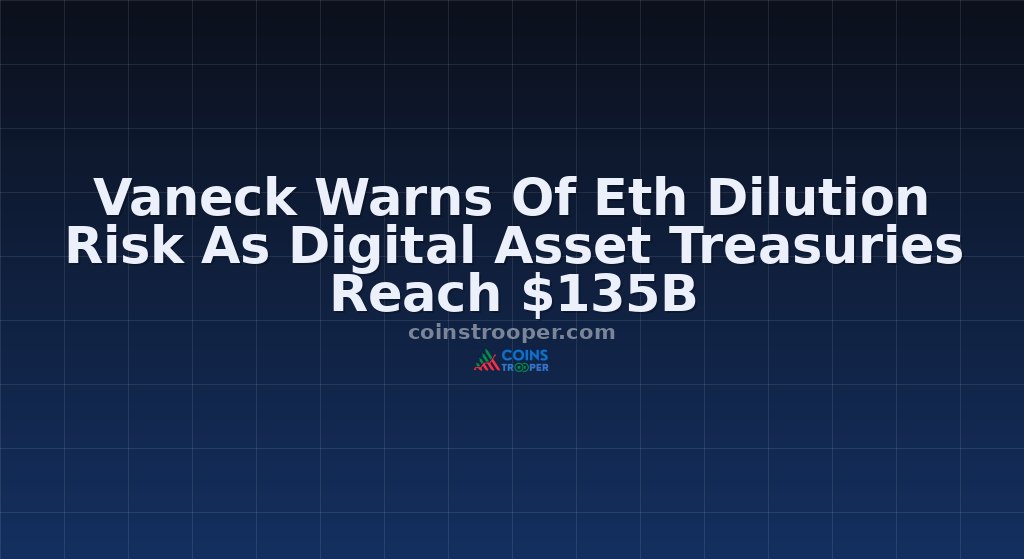 Vaneck Warns Of Eth Dilution Risk As Digital Asset Treasuries Reach $135B