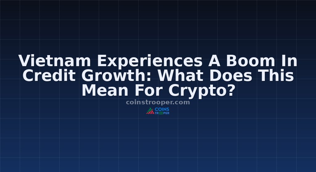 Vietnam Experiences A Boom In Credit Growth: What Does This Mean For Crypto?